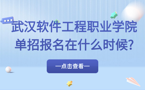 武漢軟件工程職業學院單招報名在什么時候?