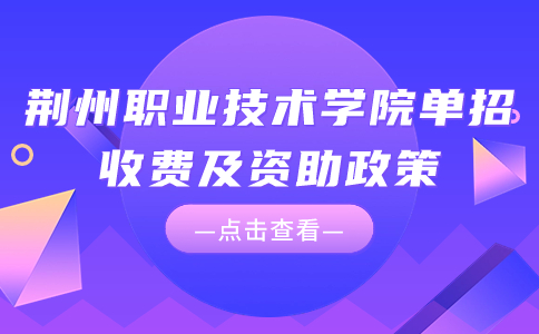 荊州職業技術學院單招收費及資助政策