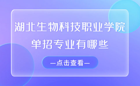 湖北生物科技職業(yè)學(xué)院?jiǎn)握袑?zhuān)業(yè)