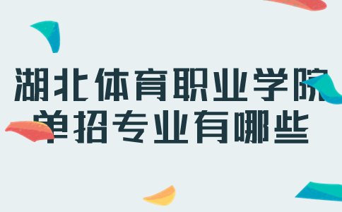 湖北體育職業(yè)學(xué)院單招專業(yè)有哪些?