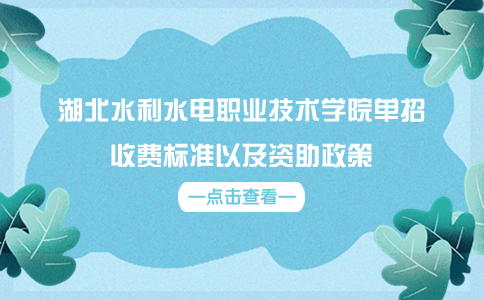 湖北水利水電職業(yè)技術(shù)學(xué)院單招收費標(biāo)準(zhǔn)以及資助政策
