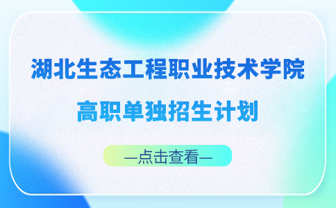 2024年湖北生態(tài)工程職業(yè)技術(shù)學(xué)院高職單獨(dú)招生計(jì)劃
